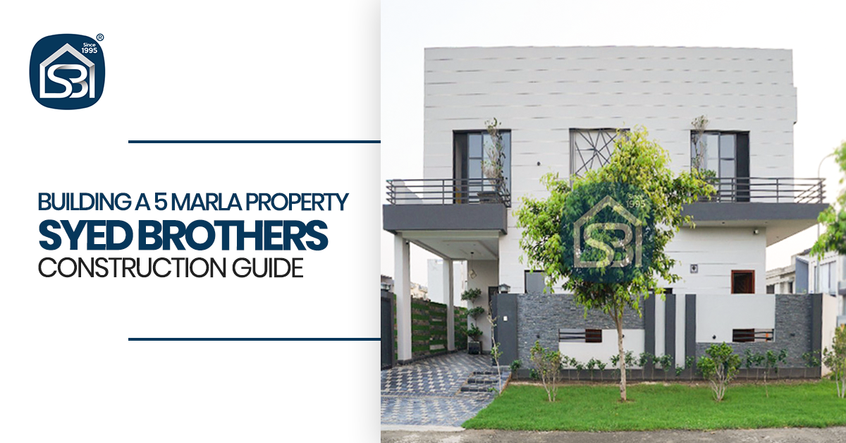 Building a 5 Marla Property: Syed Brothers Construction Guide